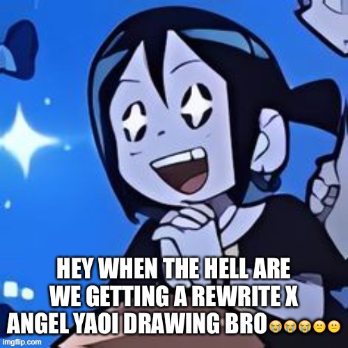 Knives | HEY WHEN THE HELL ARE WE GETTING A REWRITE X ANGEL YAOI DRAWING BRO😭😭😭😕😕 | image tagged in knives | made w/ Imgflip meme maker