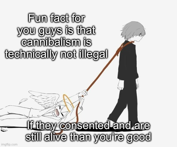 Avogado6 depression | Fun fact for you guys is that cannibalism is technically not illegal; If they consented and are still alive than you’re good | image tagged in avogado6 depression | made w/ Imgflip meme maker