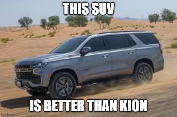 SUV | THIS SUV; IS BETTER THAN KION | image tagged in suv | made w/ Imgflip meme maker