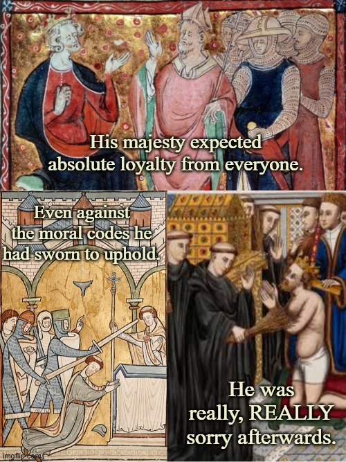 A historical parable for our times | His majesty expected absolute loyalty from everyone. Even against the moral codes he had sworn to uphold. He was really, REALLY sorry afterwards. | image tagged in history,king,power,absolutism,trump,england | made w/ Imgflip meme maker
