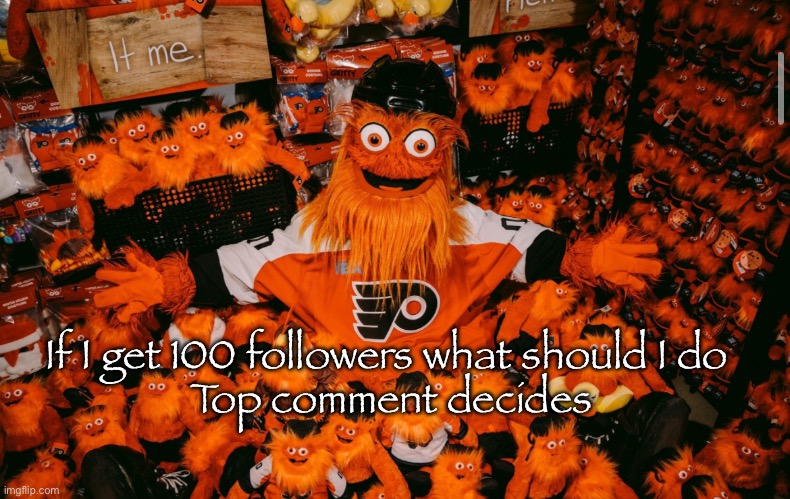 Comment suggestions | If I get 100 followers what should I do 
Top comment decides | image tagged in it we | made w/ Imgflip meme maker