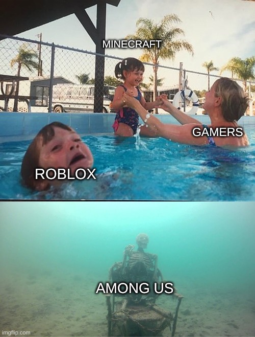 among us is dead | MINECRAFT; GAMERS; ROBLOX; AMONG US | image tagged in mother ignoring kid drowning in a pool | made w/ Imgflip meme maker