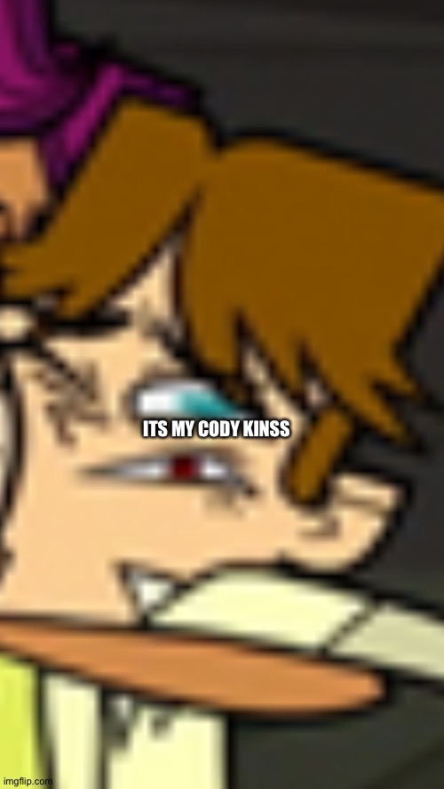 I'm sierras biggest kinnie | ITS MY CODY KINSS | image tagged in total drama cody meme | made w/ Imgflip meme maker