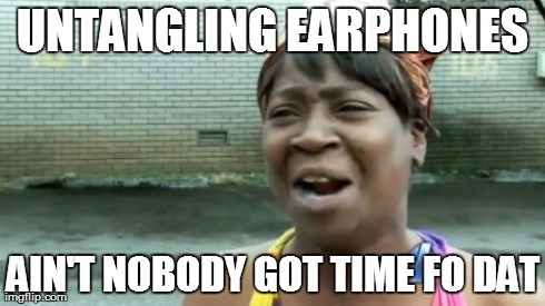 Ain't Nobody Got Time For That | UNTANGLING EARPHONES AIN'T NOBODY GOT TIME FO DAT | image tagged in memes,aint nobody got time for that | made w/ Imgflip meme maker