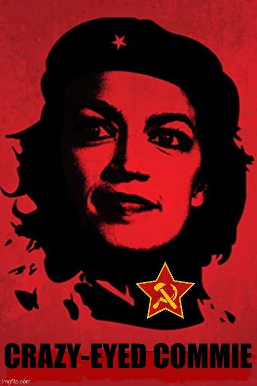 Crazy-eyes and washed brain… | CRAZY-EYED COMMIE | image tagged in anticommunist,aoc,crazy eyed commie,che guevara | made w/ Imgflip meme maker
