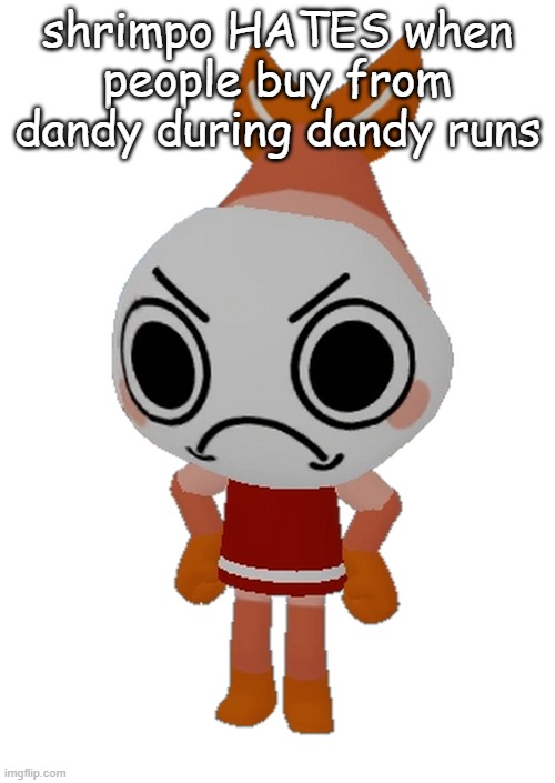 FTM note: Who doesnt? | shrimpo HATES when people buy from dandy during dandy runs | image tagged in shrimpo dandy's world | made w/ Imgflip meme maker