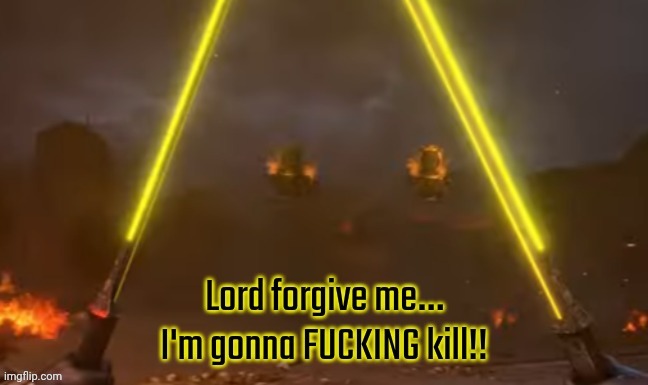 image tagged in lord forgive me i'm gonna fucking kill | made w/ Imgflip meme maker