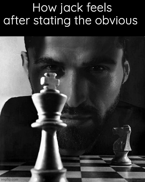 Gigachad playing chess | How jack feels after stating the obvious | image tagged in gigachad playing chess | made w/ Imgflip meme maker