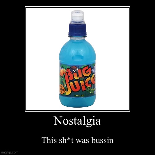 Nostalgia | Nostalgia | This sh*t was bussin | image tagged in demotivationals,nostalgia,bug juice,childhood,memes | made w/ Imgflip demotivational maker
