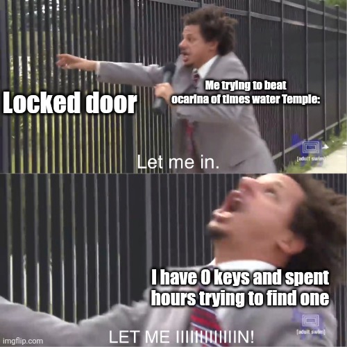 Water Temple | Locked door; Me trying to beat ocarina of times water Temple:; I have 0 keys and spent hours trying to find one | image tagged in let me in | made w/ Imgflip meme maker