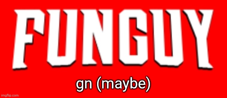 gn | gn (maybe) | image tagged in omnifunguy invincible title card | made w/ Imgflip meme maker