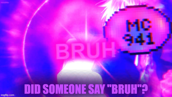 BRUHHOLLOW | DID SOMEONE SAY "BRUH"? | image tagged in bruhhollow | made w/ Imgflip meme maker