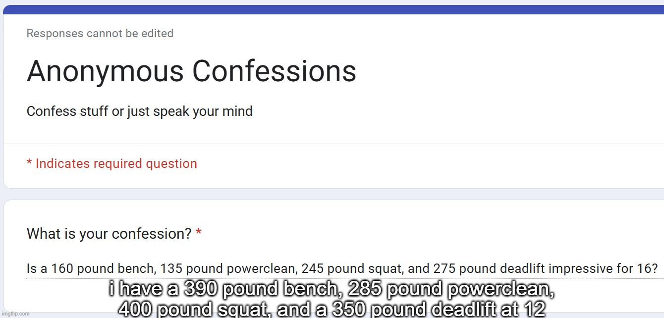 i have a 390 pound bench, 285 pound powerclean, 400 pound squat, and a 350 pound deadlift at 12 | made w/ Imgflip meme maker