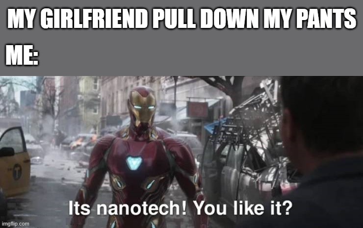 Self burn | MY GIRLFRIEND PULL DOWN MY PANTS; ME: | image tagged in insult | made w/ Imgflip meme maker