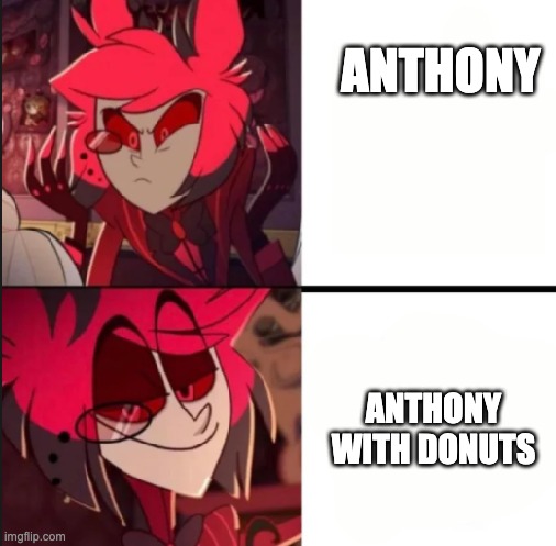 Alastor drake format | ANTHONY; ANTHONY WITH DONUTS | image tagged in alastor drake format | made w/ Imgflip meme maker