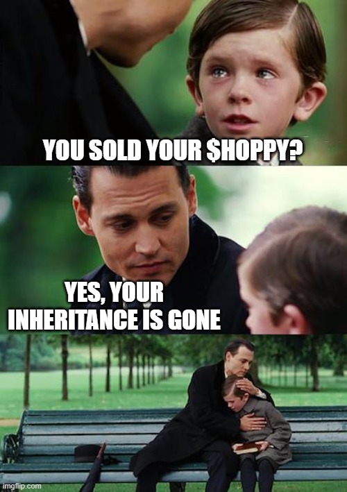 YOUR INTERITANCE IS GONE | YOU SOLD YOUR $HOPPY? YES, YOUR INHERITANCE IS GONE | image tagged in memes,finding neverland,hoppy,crypto,hoppy the frog | made w/ Imgflip meme maker