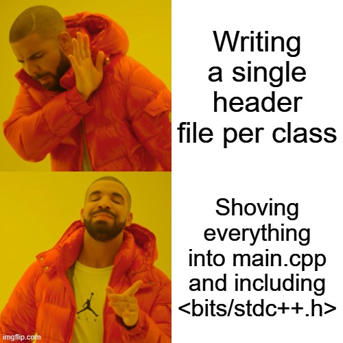 Drake Hotline Bling | Writing a single header file per class; Shoving everything into main.cpp and including <bits/stdc++.h> | image tagged in memes,drake hotline bling | made w/ Imgflip meme maker