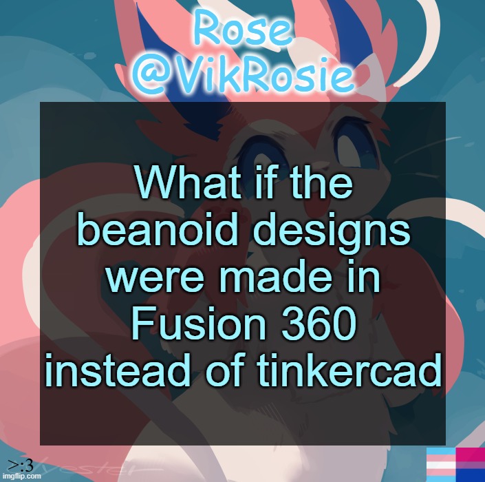 Vik's Sylveon Temp | What if the beanoid designs were made in Fusion 360 instead of tinkercad | image tagged in vik's sylveon temp | made w/ Imgflip meme maker