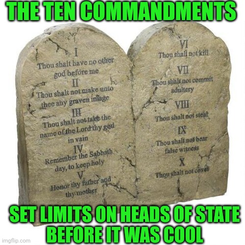 Before the U.S. Constitution and the Magna Carta | THE TEN COMMANDMENTS; SET LIMITS ON HEADS OF STATE
BEFORE IT WAS COOL | image tagged in ten commandments,tablets,bible,faith,god,jesus christ | made w/ Imgflip meme maker