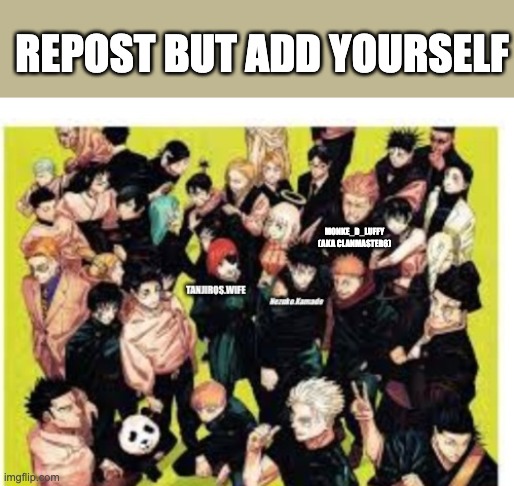 I have a specific reason for choosing Hakari, explanation in comments | REPOST BUT ADD YOURSELF; MONKE_D_LUFFY
(AKA CLANMASTER6) | image tagged in repost | made w/ Imgflip meme maker