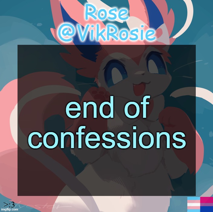 "And.. scene!" ass | end of confessions | image tagged in vik's sylveon temp | made w/ Imgflip meme maker