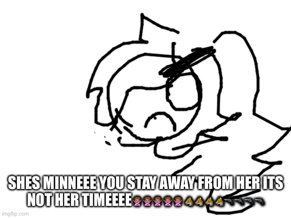 SHES MINNEEE YOU STAY AWAY FROM HER ITS NOT HER TIMEEEE?????????????????? | made w/ Imgflip meme maker