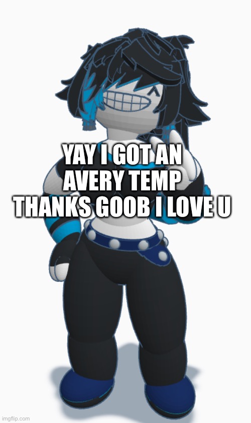 Avery | YAY I GOT AN AVERY TEMP THANKS GOOB I LOVE U | image tagged in avery | made w/ Imgflip meme maker