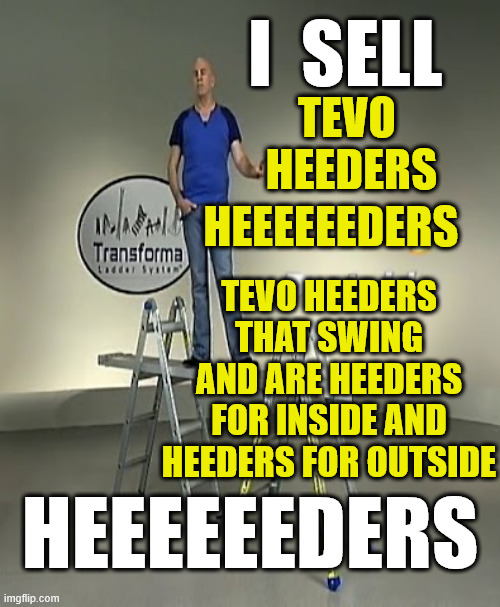 tevo heaters | I  SELL; TEVO  HEEDERS; HEEEEEEDERS; TEVO HEEDERS THAT SWING AND ARE HEEDERS FOR INSIDE AND HEEDERS FOR OUTSIDE; HEEEEEEDERS | image tagged in broken,english,arrogant,twat,new zealand,tv ads | made w/ Imgflip meme maker