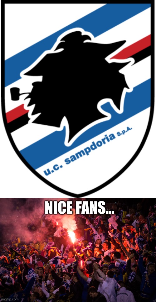 NICE FANS… | image tagged in sampdoria,slavic football fans | made w/ Imgflip meme maker