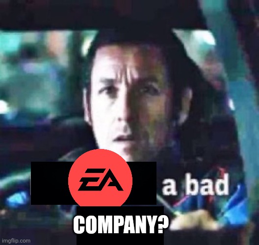 EA games though... | COMPANY? | image tagged in electronic arts | made w/ Imgflip meme maker