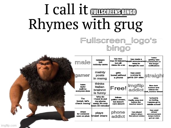 I call it _____ | FULLSCREENS BINGO | image tagged in i call it _____ | made w/ Imgflip meme maker