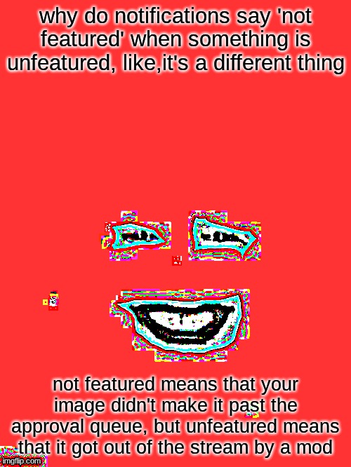 shut up monkey but you only see his face | why do notifications say 'not featured' when something is unfeatured, like,it's a different thing; not featured means that your image didn't make it past the approval queue, but unfeatured means that it got out of the stream by a mod | image tagged in shut up monkey but you only see his face | made w/ Imgflip meme maker