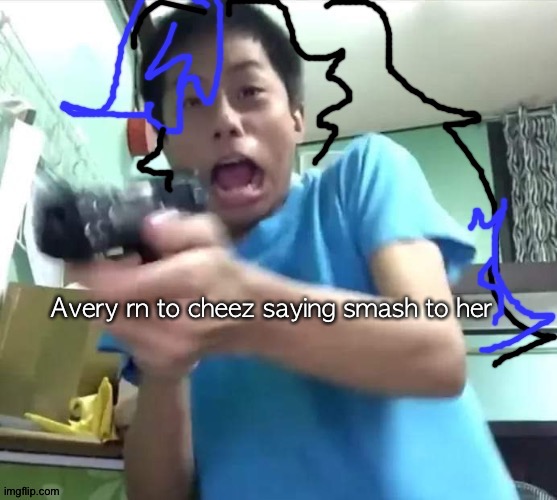Avery rn to cheez saying smash to her | made w/ Imgflip meme maker