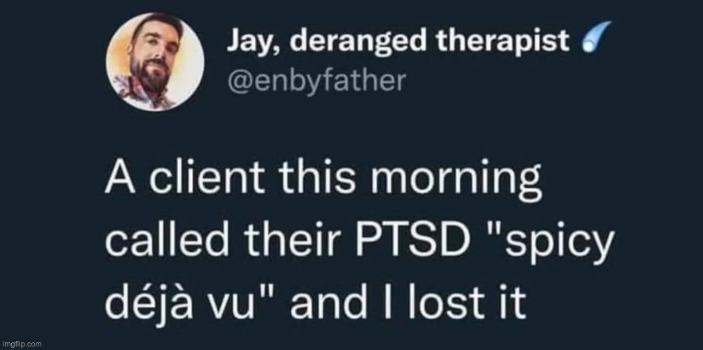 PTSD | image tagged in ptsd,spicy,deja vu | made w/ Imgflip meme maker