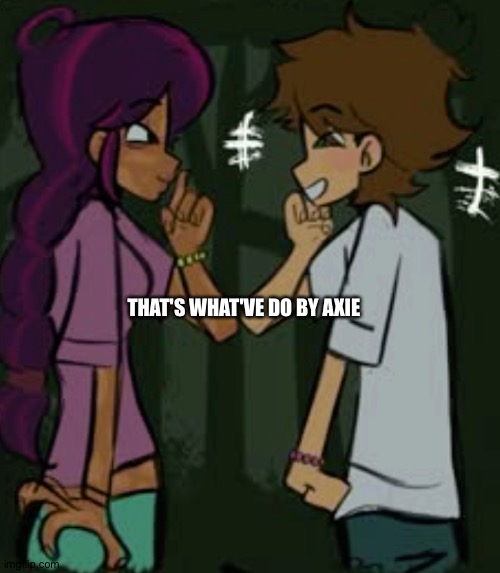 total drama | THAT'S WHAT'VE DO BY AXIE | image tagged in total drama | made w/ Imgflip meme maker