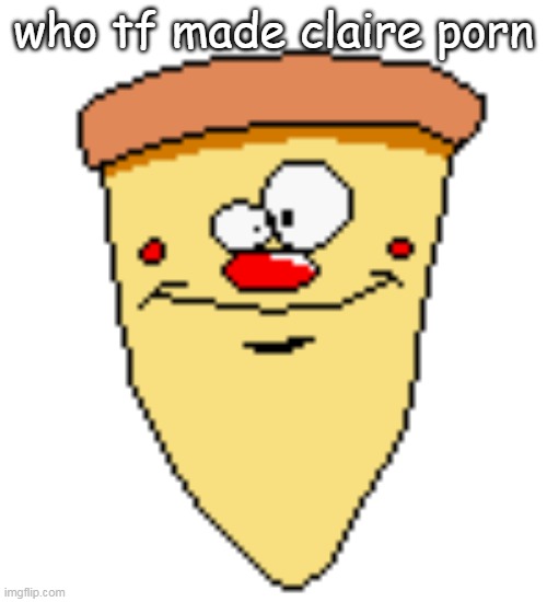 my butthoel reaction image | who tf made claire porn | image tagged in my butthoel reaction image | made w/ Imgflip meme maker