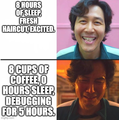 Hackathon meme | 8 HOURS OF SLEEP, FRESH HAIRCUT, EXCITED. 8 CUPS OF COFFEE, 0 HOURS SLEEP, DEBUGGING FOR 5 HOURS. | image tagged in squid game before and after meme | made w/ Imgflip meme maker