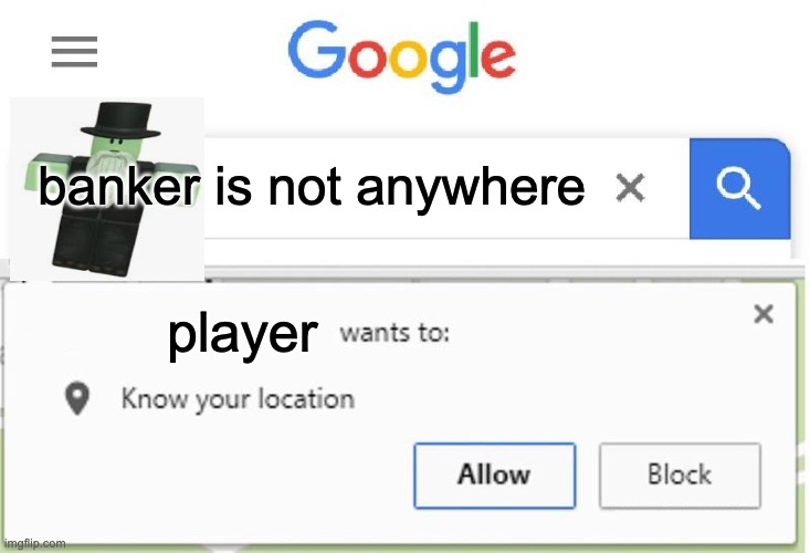 Wants to know your location | banker is not anywhere; player | image tagged in wants to know your location | made w/ Imgflip meme maker