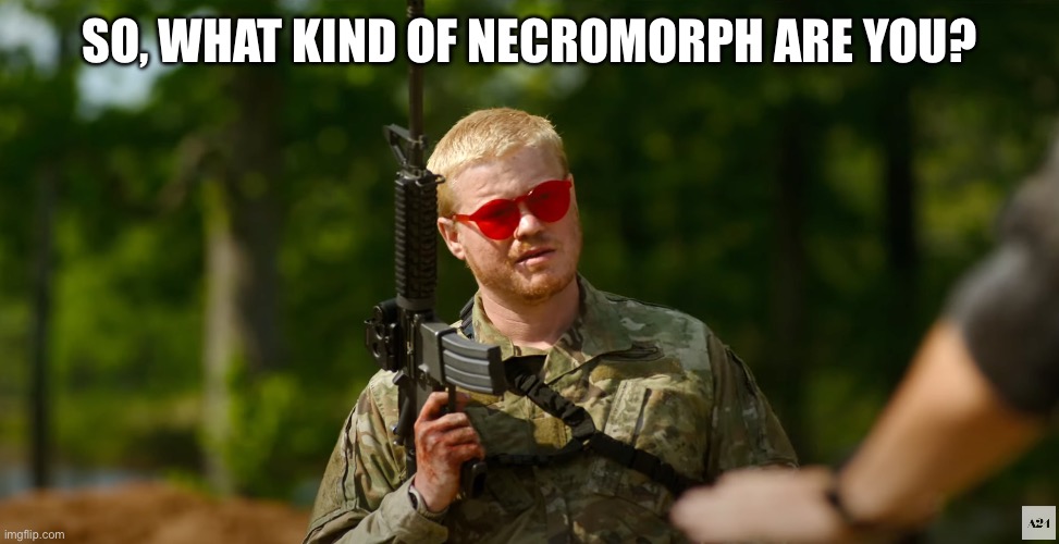 What kind of American | SO, WHAT KIND OF NECROMORPH ARE YOU? | image tagged in what kind of american | made w/ Imgflip meme maker