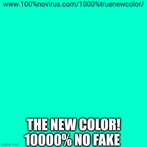 The "Olo" new color | www.100%novirus.com/1000%truenewcolor/; THE NEW COLOR! 10000% NO FAKE | image tagged in memes,meme,colors,color | made w/ Imgflip meme maker