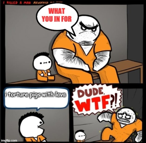 minecraft | i torture pigs with lava | image tagged in minecraft memes | made w/ Imgflip meme maker