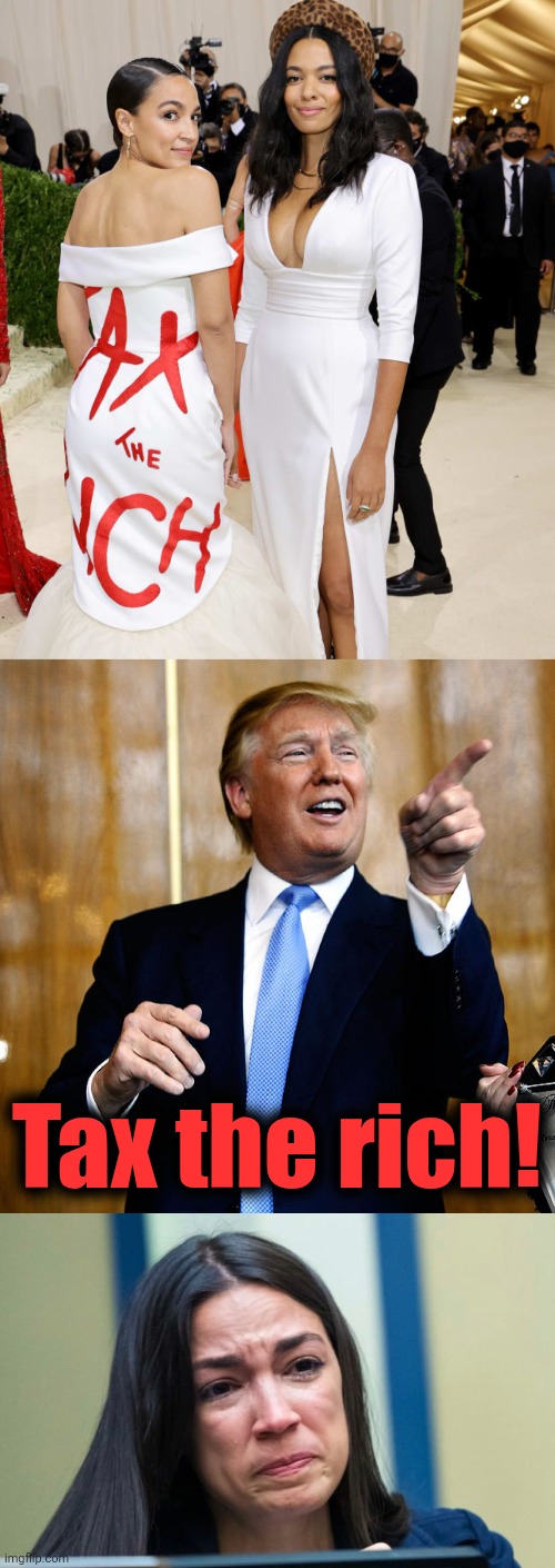 AOC suddenly comes out as opposed to taxing the rich | Tax the rich! | image tagged in donal trump birthday,aoc,memes,tax the rich,democrats,trump derangement syndrome | made w/ Imgflip meme maker