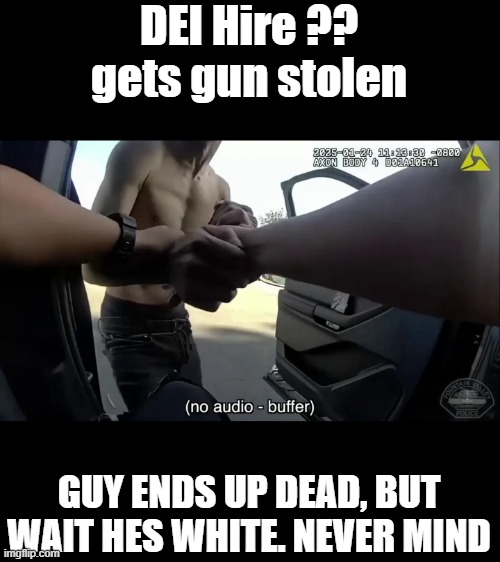 Just a white guy, never mind. | DEI Hire ?? gets gun stolen; GUY ENDS UP DEAD, BUT WAIT HES WHITE. NEVER MIND | made w/ Imgflip meme maker
