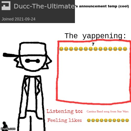 It's always 7 bro (also good morning) | 7
😂😂😂😂😂😂😂😂😂😂😂😂😂😂; Cantina Band song from Star Wars; 😂😂😂😂😂😂😂😂😂😂 | image tagged in ducc-the-ultimate's announcement temp cool | made w/ Imgflip meme maker