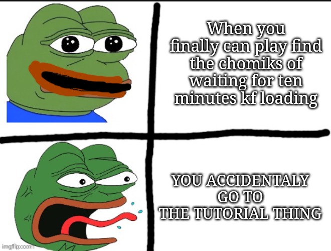 Pain. Basicly pain. | When you finally can play find the chomiks of waiting for ten minutes kf loading; YOU ACCIDENTALY GO TO THE TUTORIAL THING | image tagged in calm and angry pepe,find the chomiks,loading,annoying | made w/ Imgflip meme maker