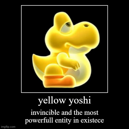 yoshi for EVAR | yellow yoshi | invincible and the most powerfull entity in existece | image tagged in funny,demotivationals | made w/ Imgflip demotivational maker