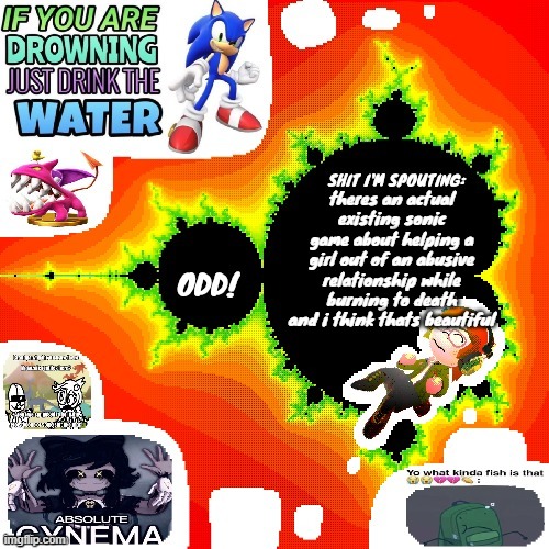 Odd Mandelbrot announcement template mii version | theres an actual existing sonic game about helping a girl out of an abusive relationship while burning to death and i think thats beautiful | image tagged in odd mandelbrot announcement template mii version | made w/ Imgflip meme maker