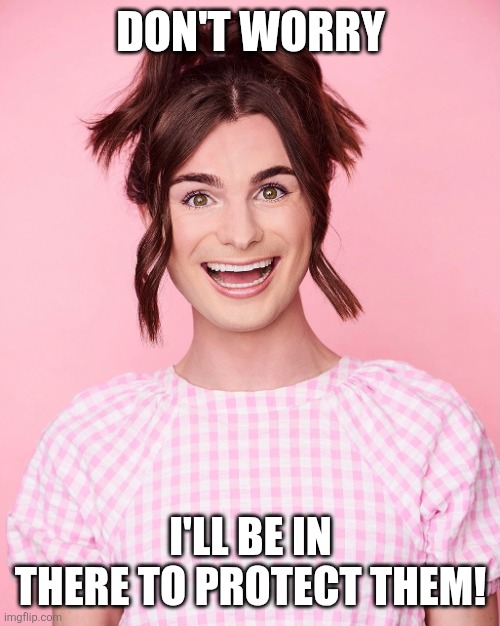 Dylan Mulvaney | DON'T WORRY I'LL BE IN THERE TO PROTECT THEM! | image tagged in dylan mulvaney | made w/ Imgflip meme maker