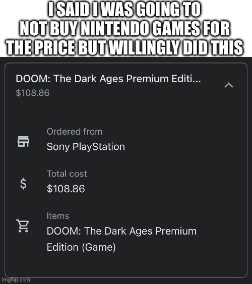 I SAID I WAS GOING TO NOT BUY NINTENDO GAMES FOR THE PRICE BUT WILLINGLY DID THIS | made w/ Imgflip meme maker