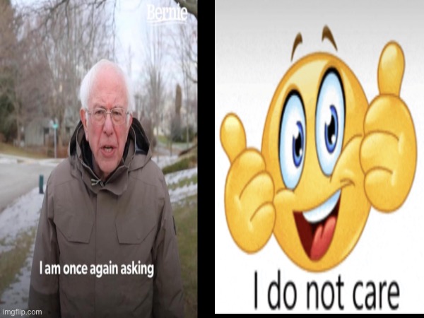 I am once again askin- I DO NOT CARE ??? | image tagged in i am once again asking,emoji,emotional damage | made w/ Imgflip meme maker